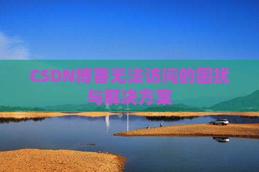 CSDN博客无法访问的困扰与解决方案